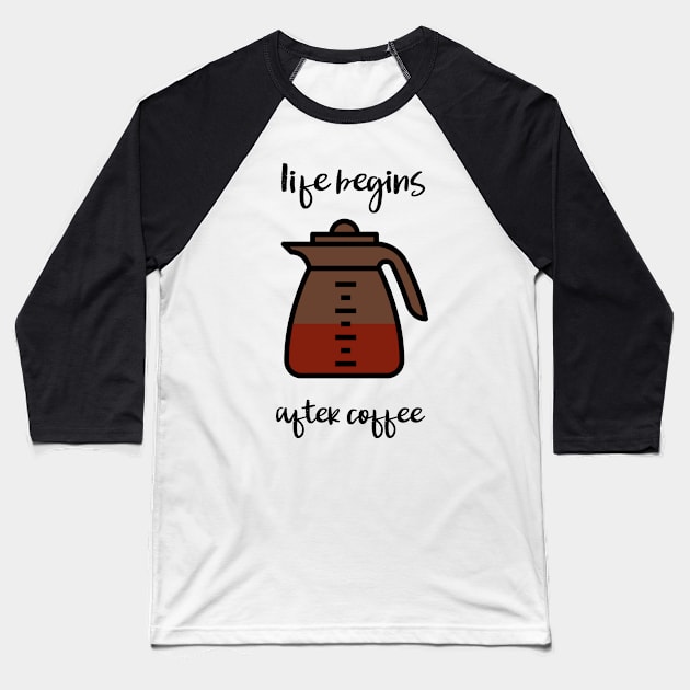 life begins after coffee Baseball T-Shirt by juinwonderland 41